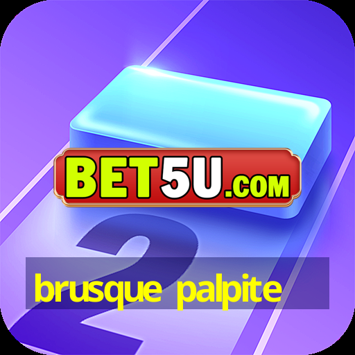 brusque palpite